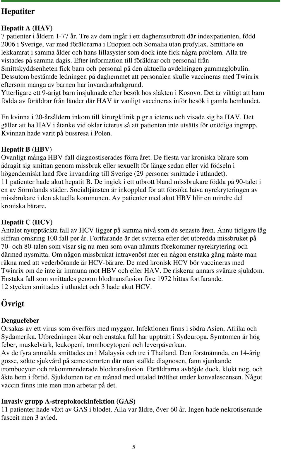 Efter information till föräldrar och personal från Smittskyddsenheten fick barn och personal på den aktuella avdelningen gammaglobulin.