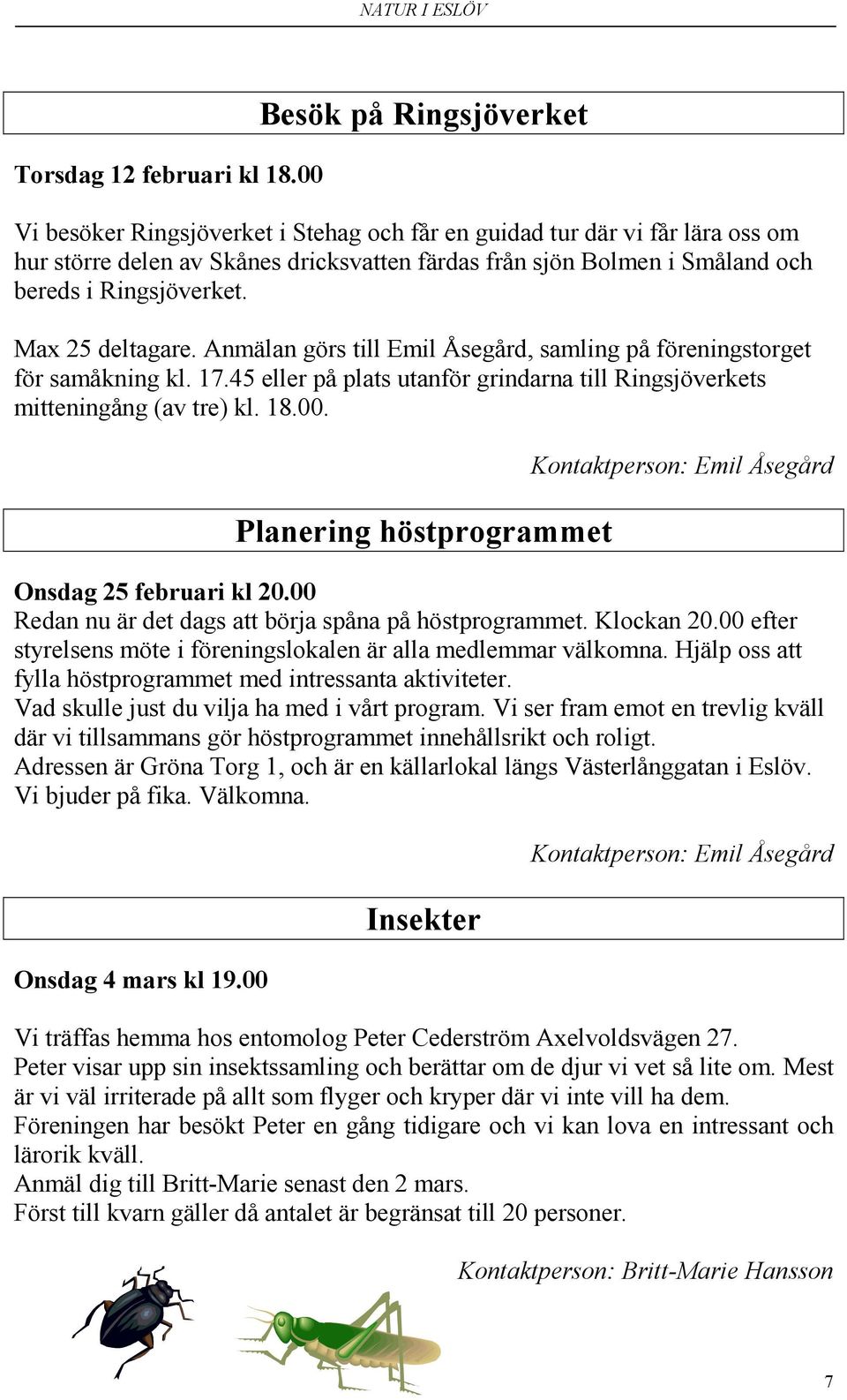 Ringsjöverket. Max 25 deltagare. Anmälan görs till Emil Åsegård, samling på föreningstorget för samåkning kl. 17.45 eller på plats utanför grindarna till Ringsjöverkets mitteningång (av tre) kl. 18.