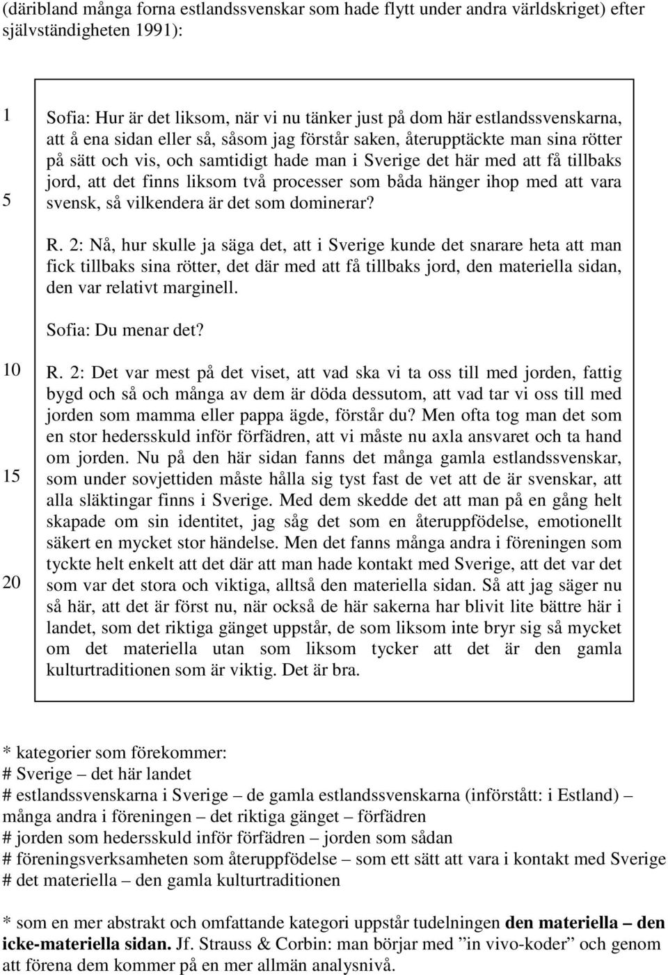 båda hänger ihop med att vara svensk, så vilkendera är det som dominerar? R.