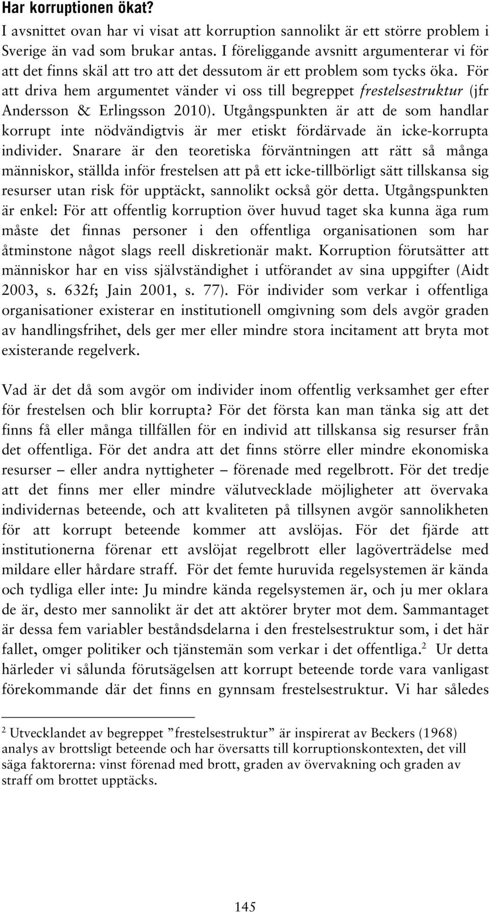 För att driva hem argumentet vänder vi oss till begreppet frestelsestruktur (jfr Andersson & Erlingsson 2010).