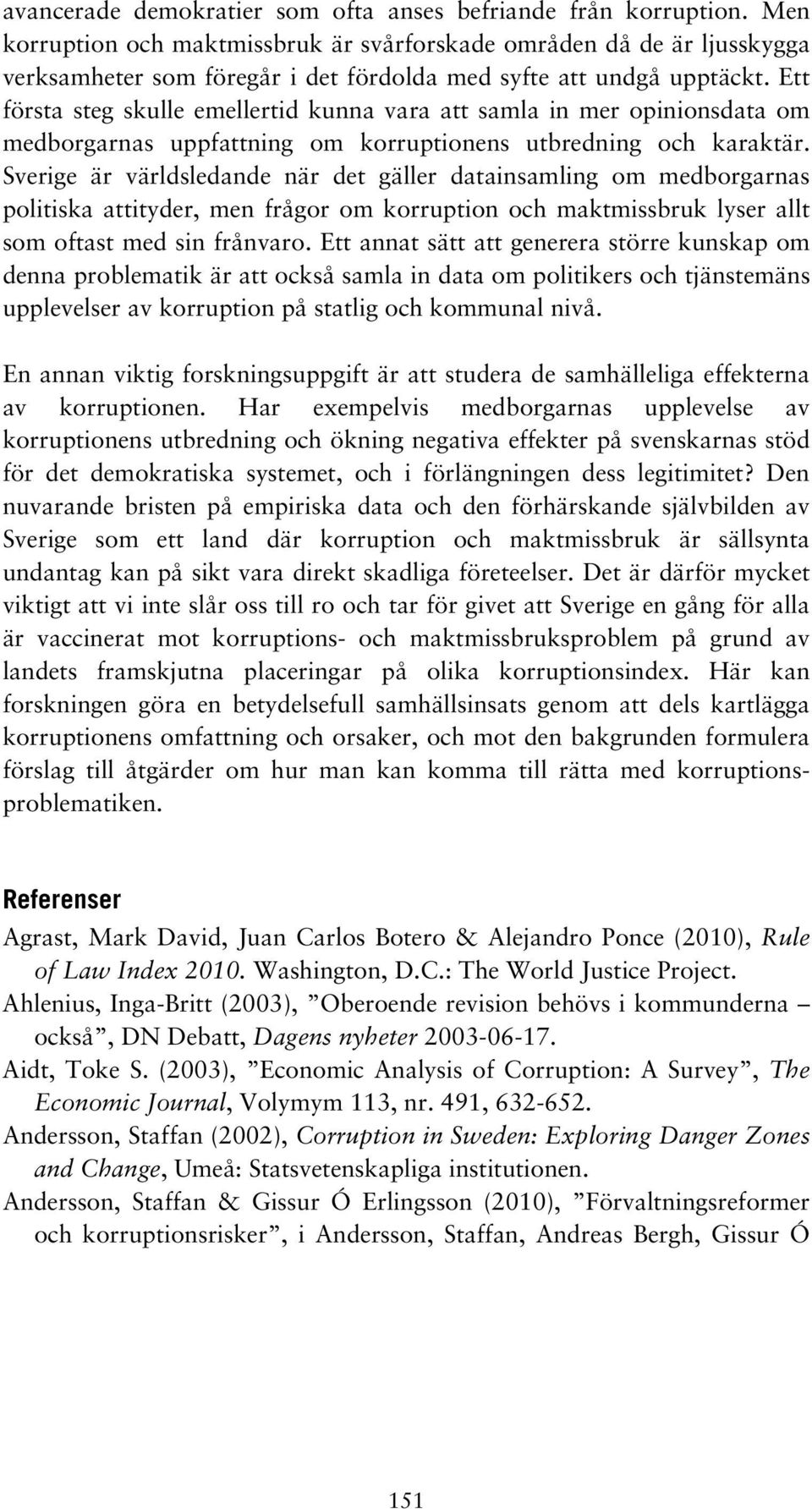 Ett första steg skulle emellertid kunna vara att samla in mer opinionsdata om medborgarnas uppfattning om korruptionens utbredning och karaktär.