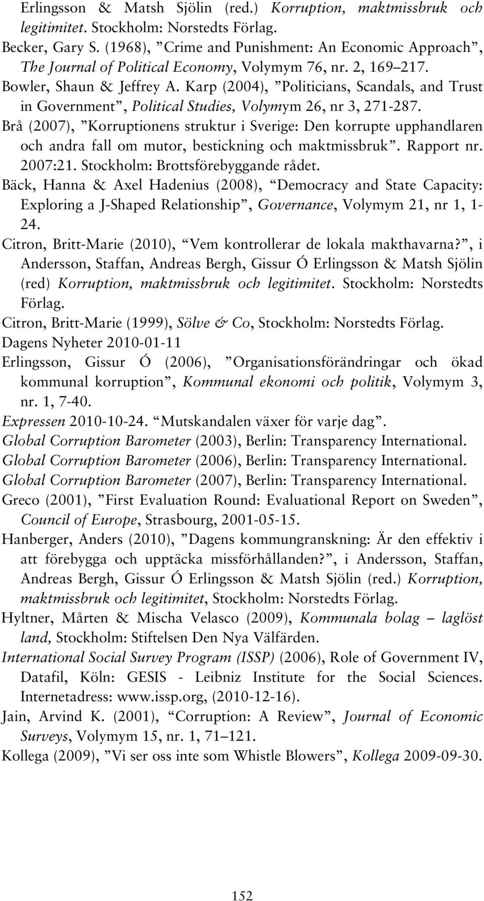 Karp (2004), Politicians, Scandals, and Trust in Government, Political Studies, Volymym 26, nr 3, 271-287.