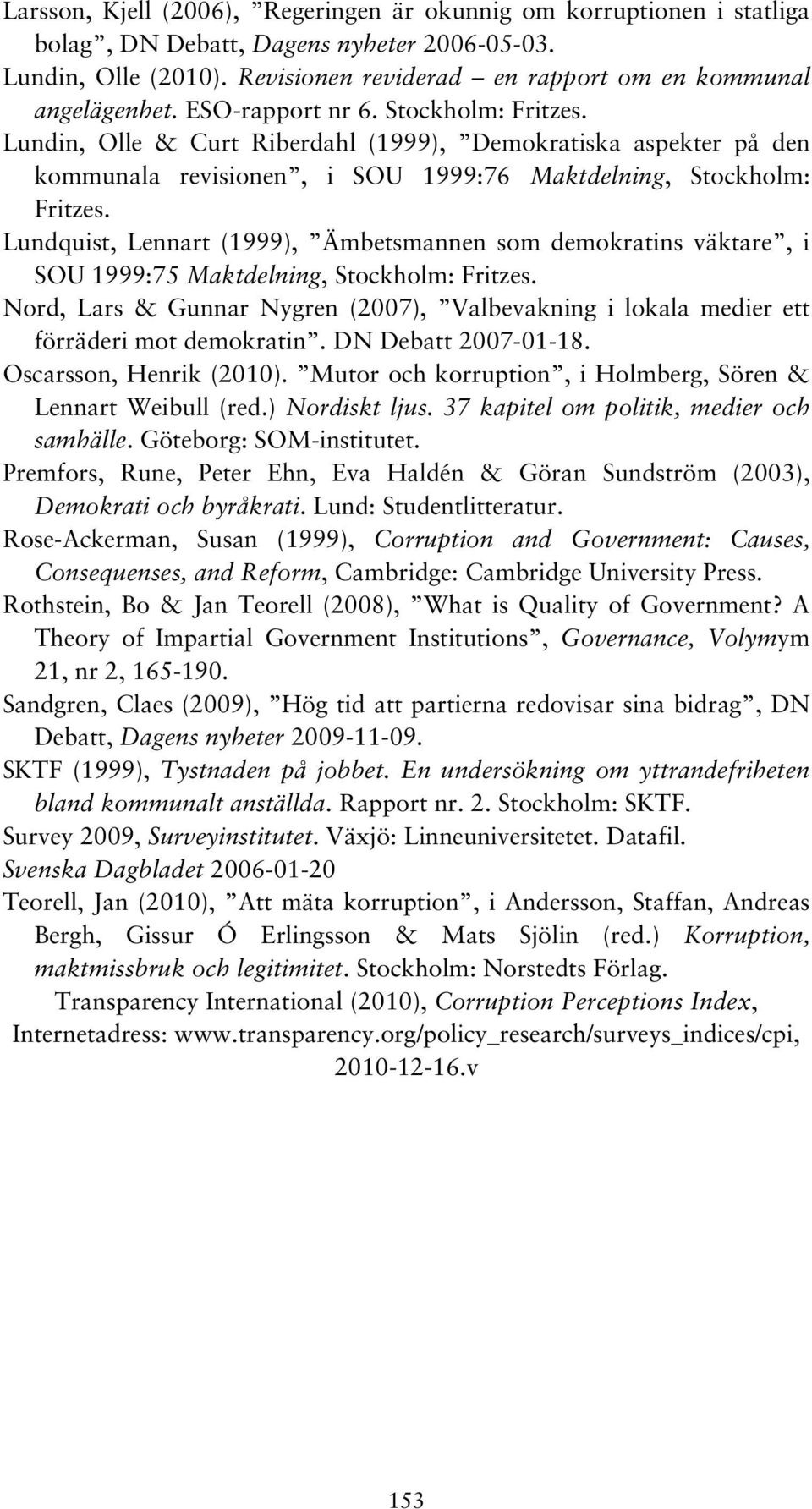 Lundquist, Lennart (1999), Ämbetsmannen som demokratins väktare, i SOU 1999:75 Maktdelning, Stockholm: Fritzes.