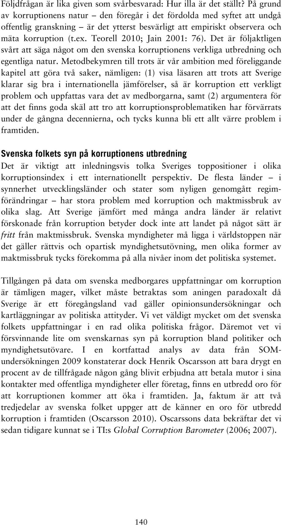 Teorell 2010; Jain 2001: 76). Det är följaktligen svårt att säga något om den svenska korruptionens verkliga utbredning och egentliga natur.