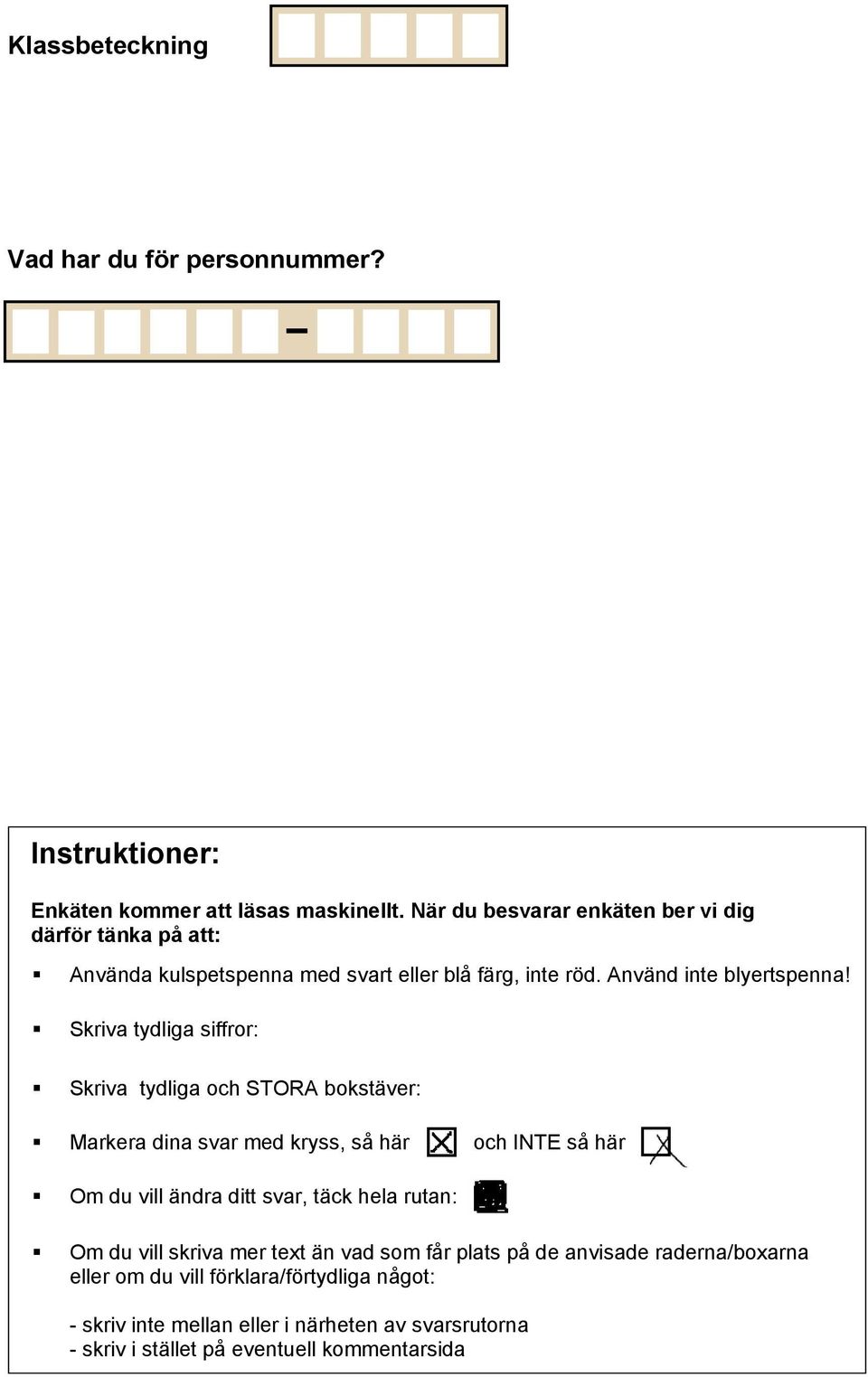 Skriva tydliga siffror: Skriva tydliga och STORA bokstäver: Markera dina svar med kryss, så här och INTE så här Om du vill ändra ditt svar, täck hela