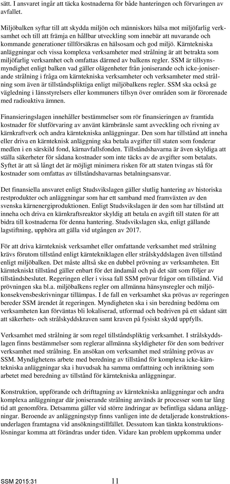 en hälsosam och god miljö. Kärntekniska anläggningar och vissa komplexa verksamheter med strålning är att betrakta som miljöfarlig verksamhet och omfattas därmed av balkens regler.