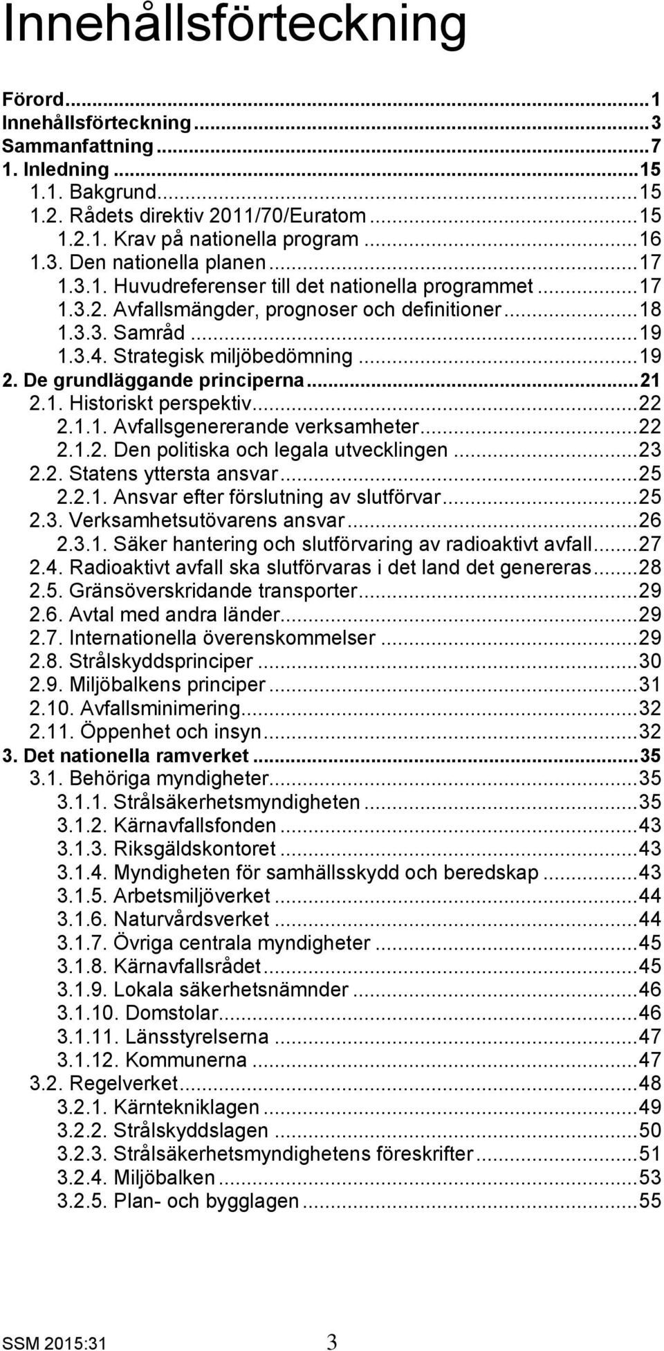 Strategisk miljöbedömning... 19 2. De grundläggande principerna... 21 2.1. Historiskt perspektiv... 22 2.1.1. Avfallsgenererande verksamheter... 22 2.1.2. Den politiska och legala utvecklingen... 23 2.