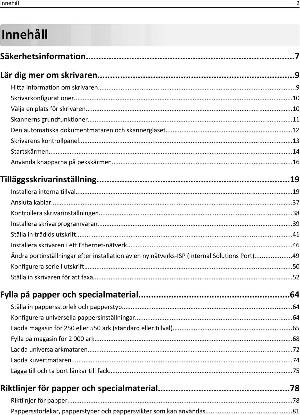 ..19 Installera interna tillval...19 Ansluta kablar...37 Kontrollera skrivarinställningen...38 Installera skrivarprogramvaran...39 Ställa in trådlös utskrift.