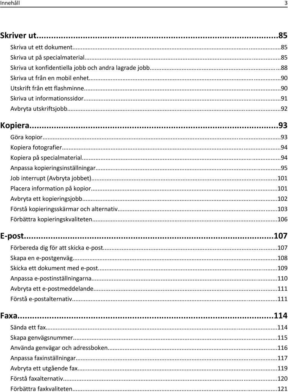 ..94 Anpassa kopieringsinställningar...95 Job interrupt (bryta jobbet)...101 Placera information på kopior...101 bryta ett kopieringsjobb...102 Förstå kopieringsskärmar och alternativ.