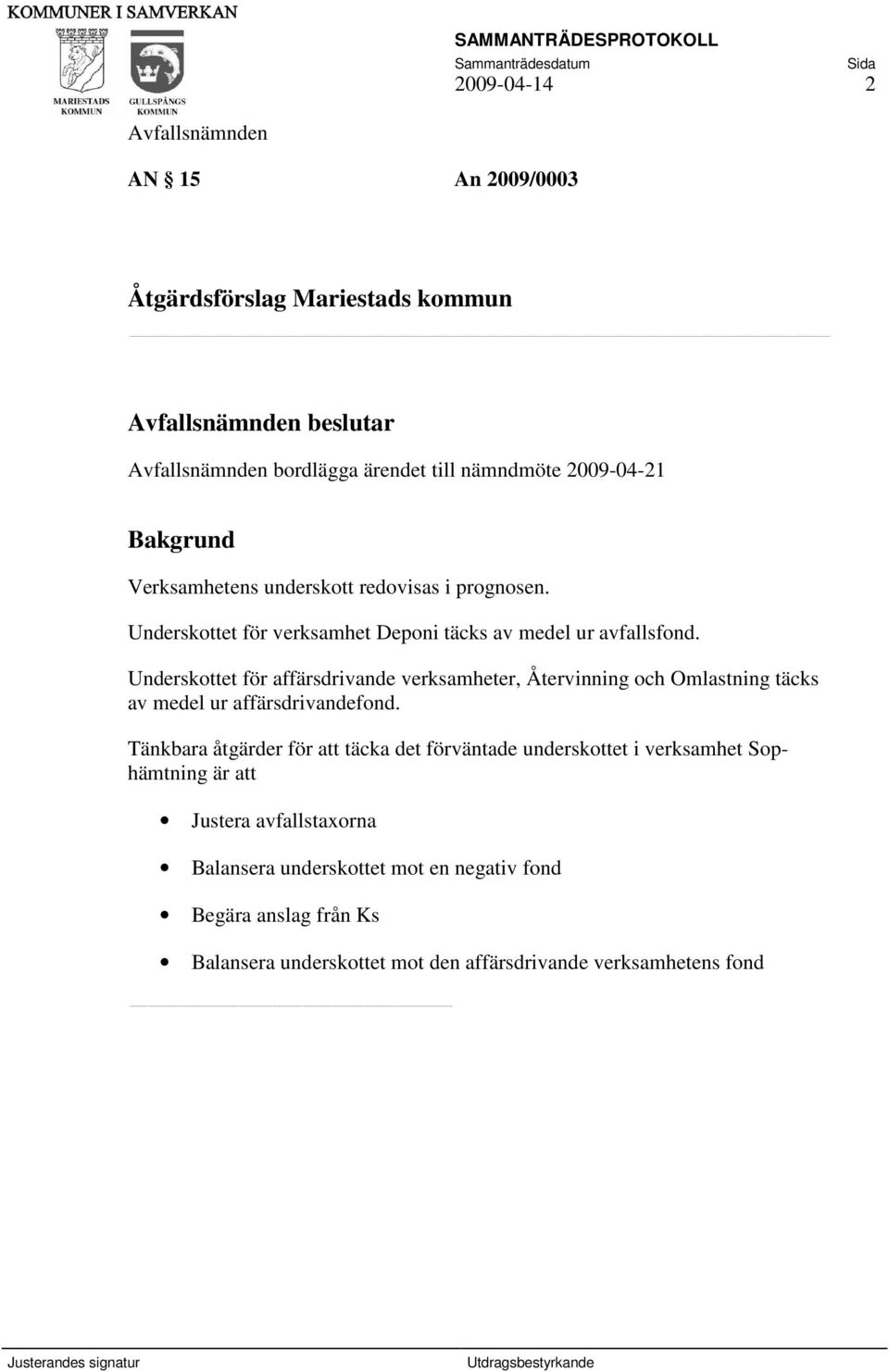 Underskottet för affärsdrivande verksamheter, Återvinning och Omlastning täcks av medel ur affärsdrivandefond.