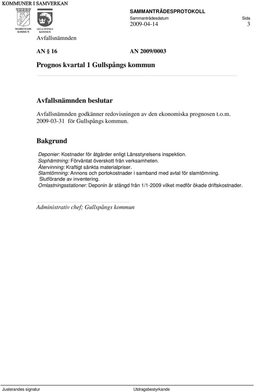 Återvinning: Kraftigt sänkta materialpriser. Slamtömning: Annons och portokostnader i samband med avtal för slamtömning.