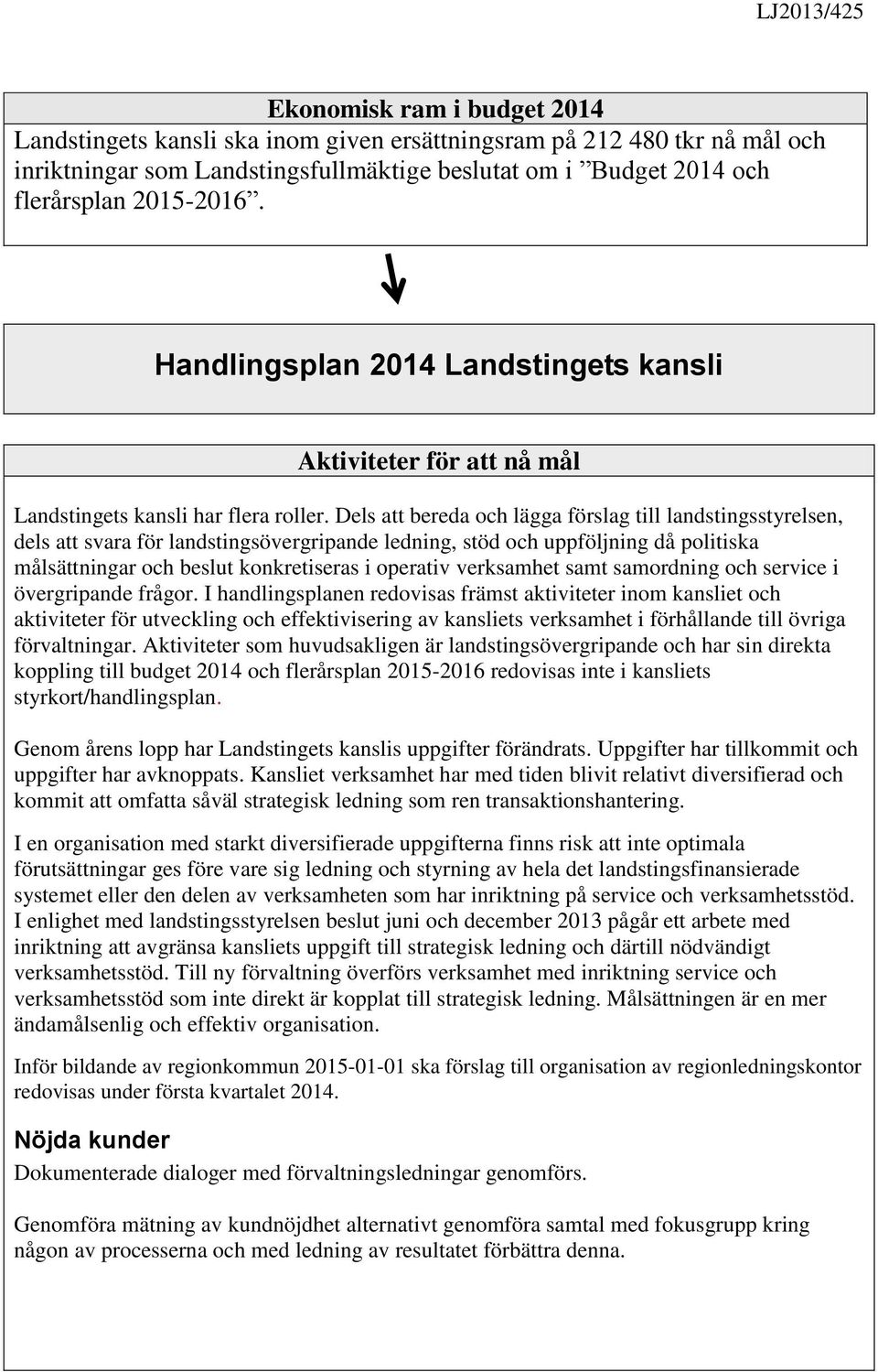 Dels att bereda och lägga förslag till landstingsstyrelsen, dels att svara för landstingsövergripande ledning, stöd och uppföljning då politiska målsättningar och beslut konkretiseras i operativ