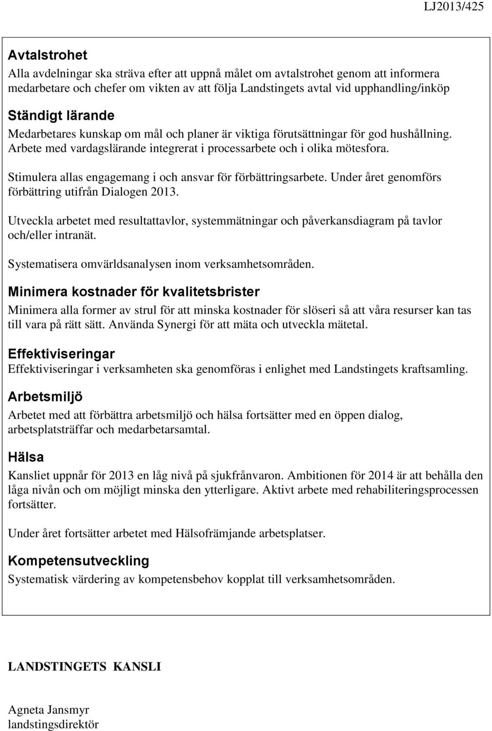 Stimulera allas engagemang i och ansvar för förbättringsarbete. Under året genomförs förbättring utifrån Dialogen 2013.