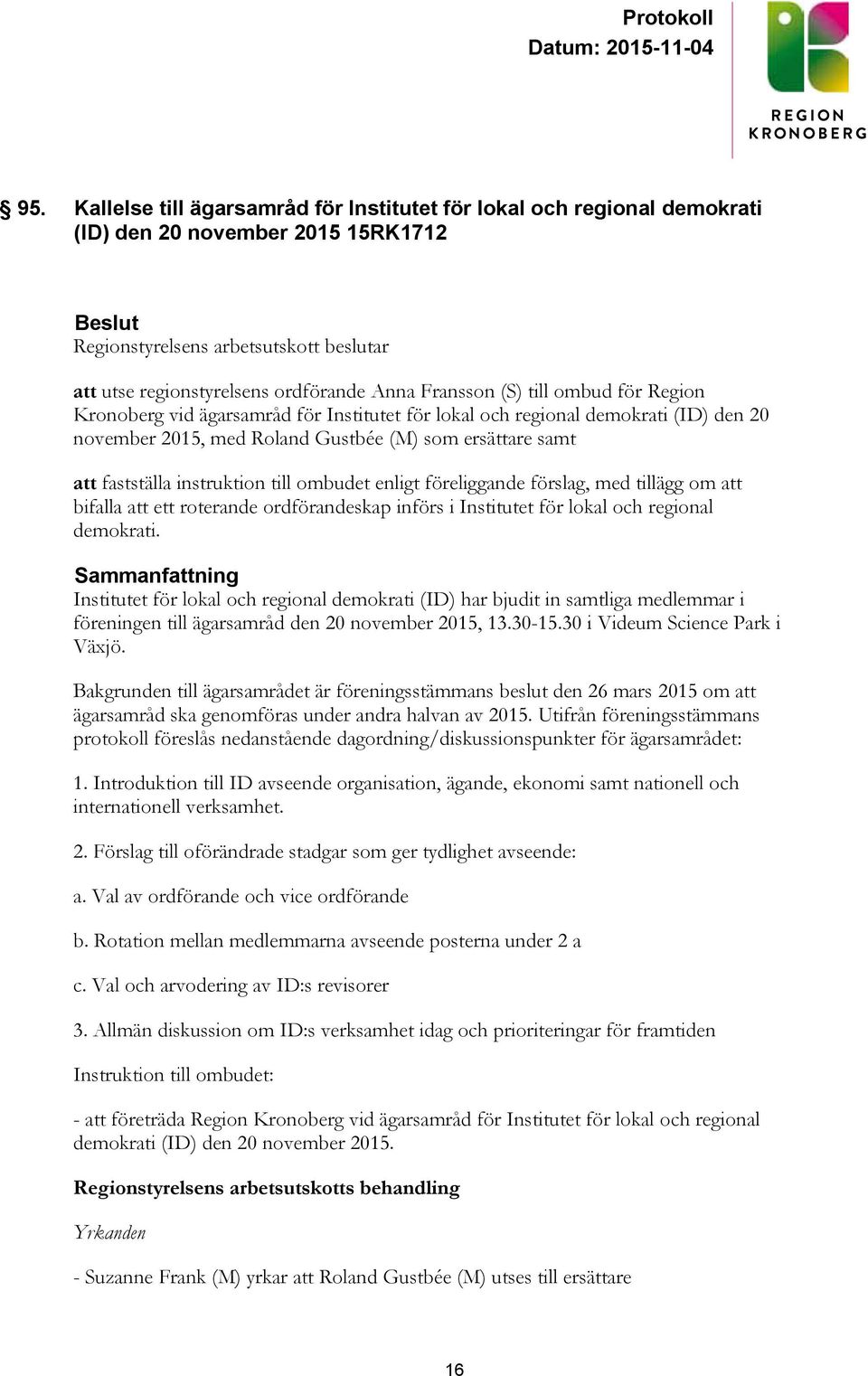 instruktion till ombudet enligt föreliggande förslag, med tillägg om att bifalla att ett roterande ordförandeskap införs i Institutet för lokal och regional demokrati.