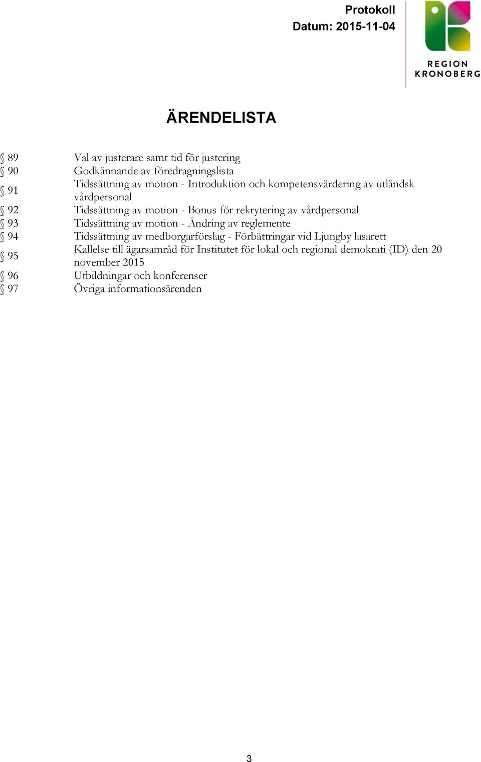 motion - Ändring av reglemente 94 Tidssättning av medborgarförslag - Förbättringar vid Ljungby lasarett 95 Kallelse till ägarsamråd