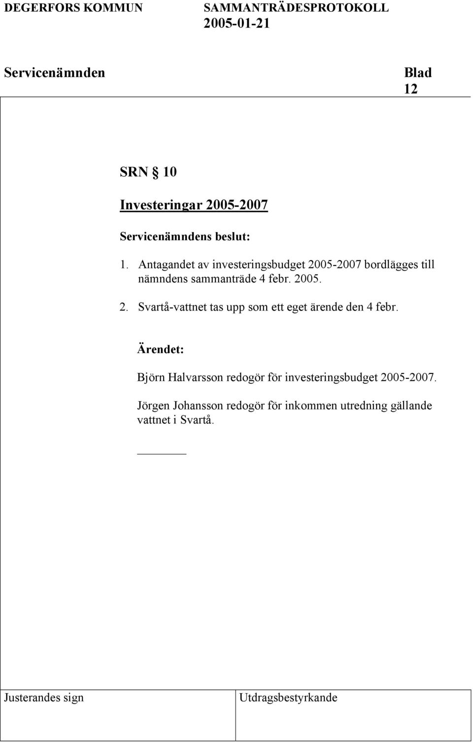 febr. 2005. 2. Svartå-vattnet tas upp som ett eget ärende den 4 febr.