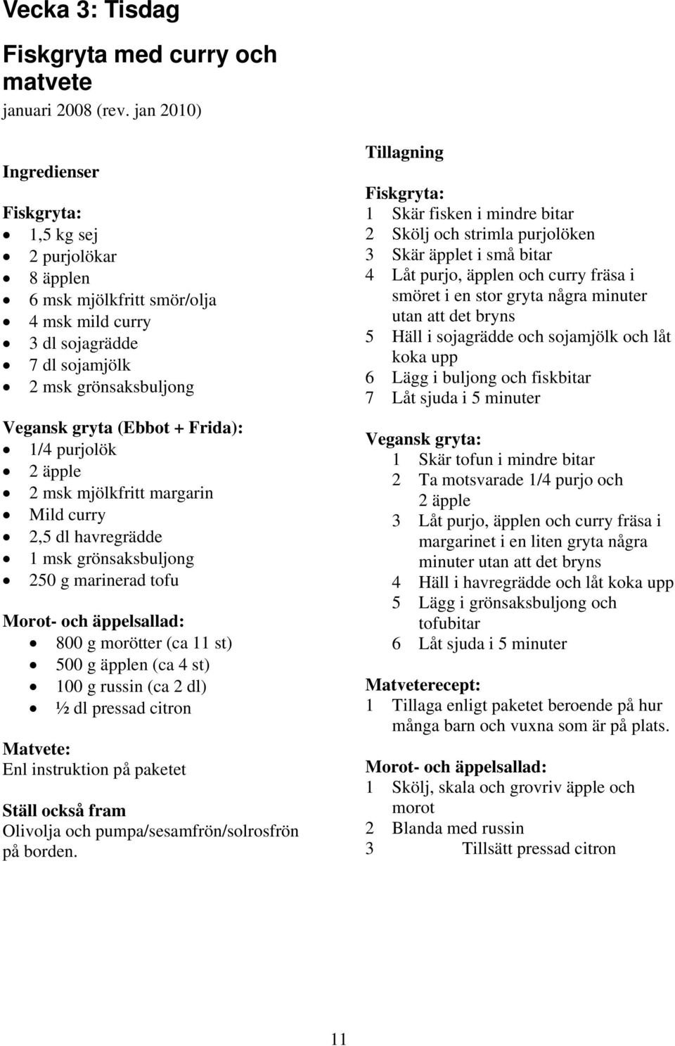 äpple 2 msk mjölkfritt margarin Mild curry 2,5 dl havregrädde 1 msk grönsaksbuljong 250 g marinerad tofu Morot- och äppelsallad: 800 g morötter (ca 11 st) 500 g äpplen (ca 4 st) 100 g russin (ca 2