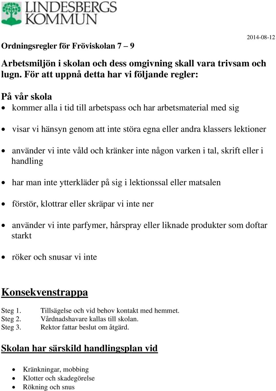 använder vi inte våld och kränker inte någon varken i tal, skrift eller i handling har man inte ytterkläder på sig i lektionssal eller matsalen förstör, klottrar eller skräpar vi inte ner använder vi