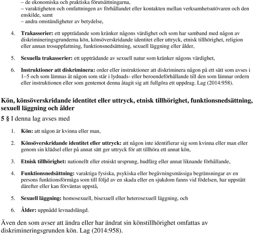 eller annan trosuppfattning, funktionsnedsättning, sexuell läggning eller ålder, 5. Sexuella trakasserier: ett uppträdande av sexuell natur som kränker någons värdighet, 6.