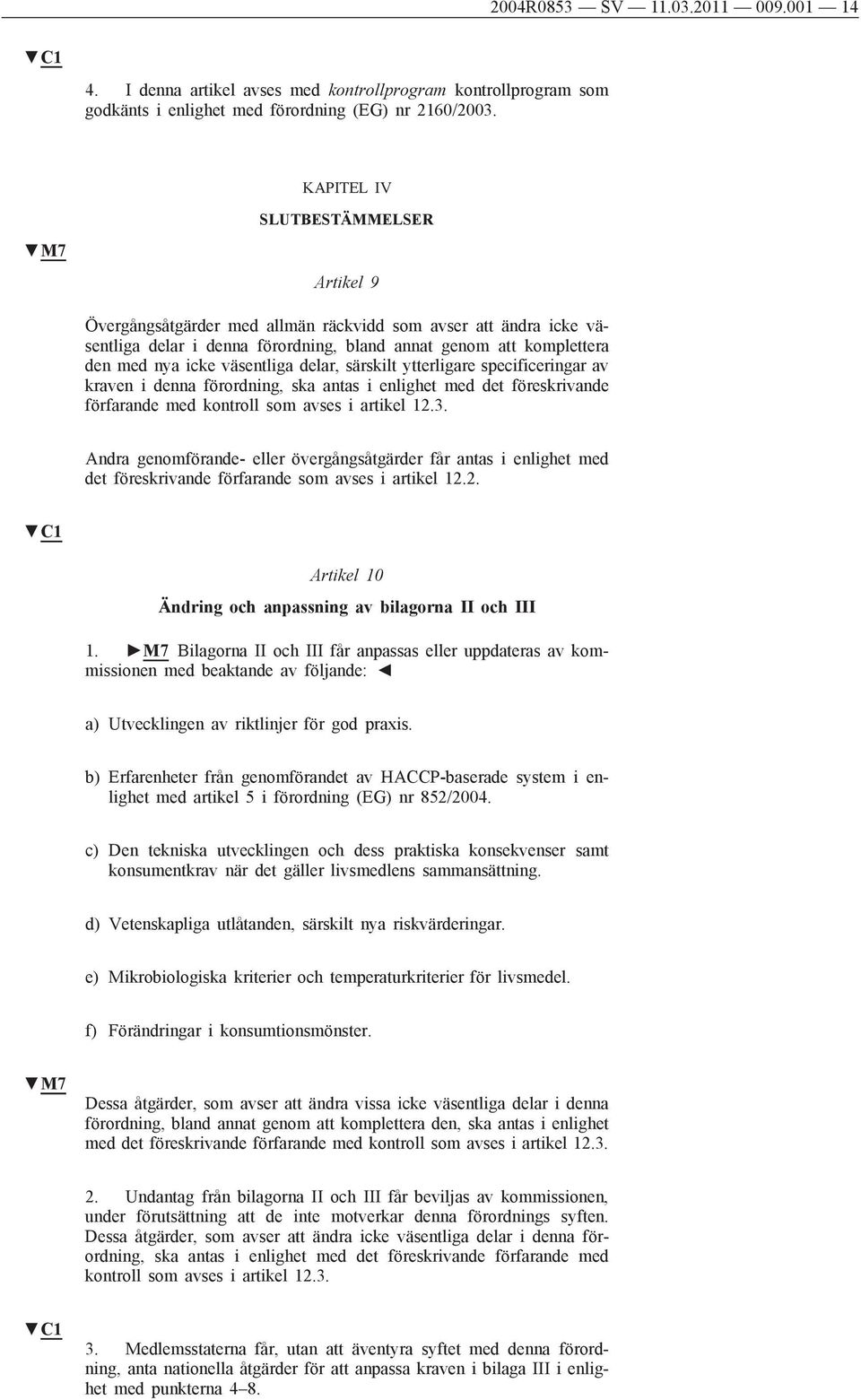 väsentliga delar, särskilt ytterligare specificeringar av kraven i denna förordning, ska antas i enlighet med det föreskrivande förfarande med kontroll som avses i artikel 12.3.