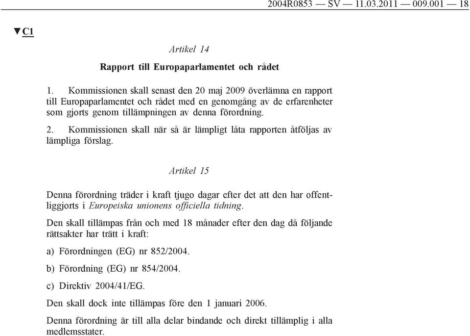 Artikel 15 Denna förordning träder i kraft tjugo dagar efter det att den har offentliggjorts i Europeiska unionens officiella tidning.