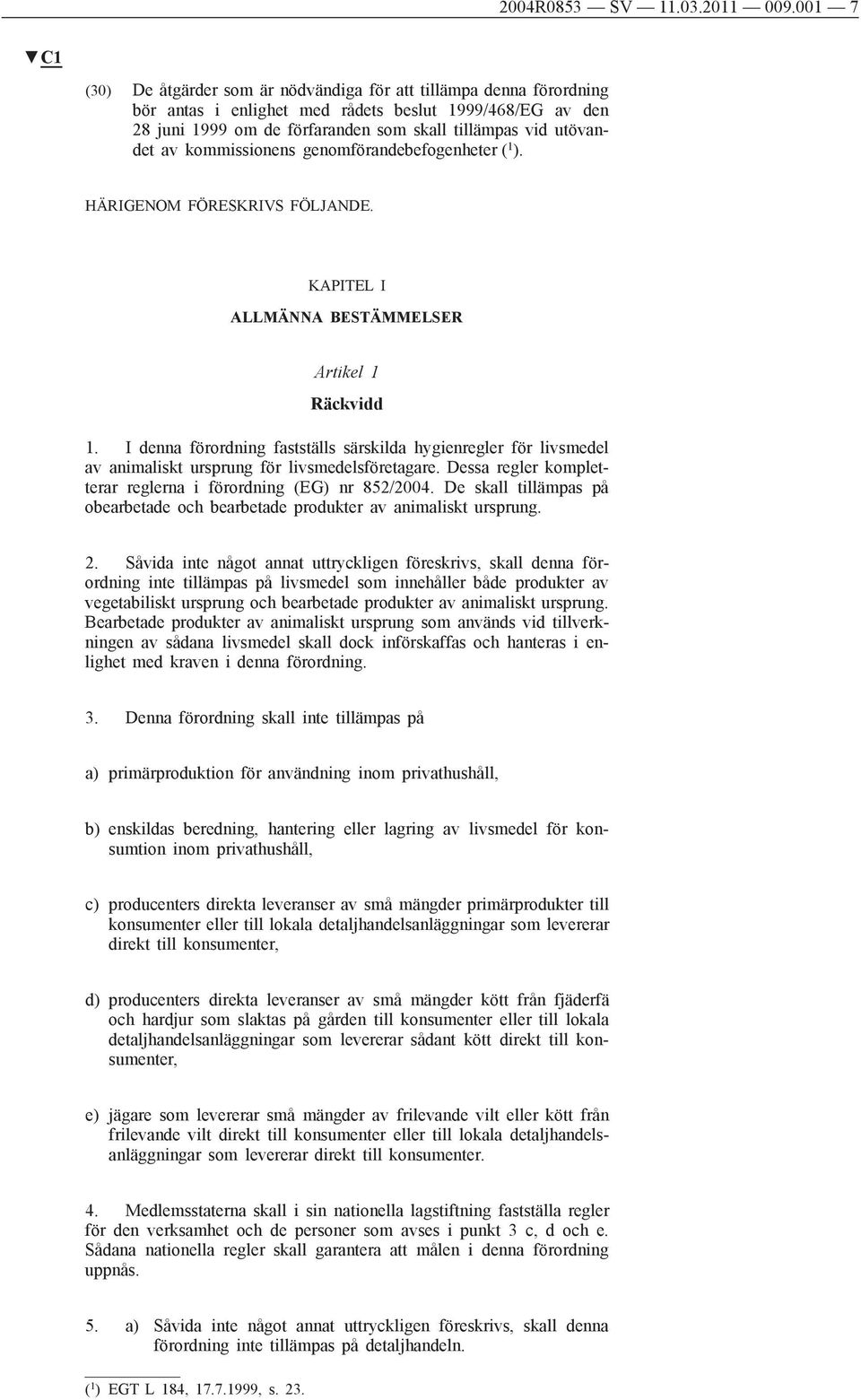 av kommissionens genomförandebefogenheter ( 1 ). HÄRIGENOM FÖRESKRIVS FÖLJANDE. KAPITEL I ALLMÄNNA BESTÄMMELSER Artikel 1 Räckvidd 1.