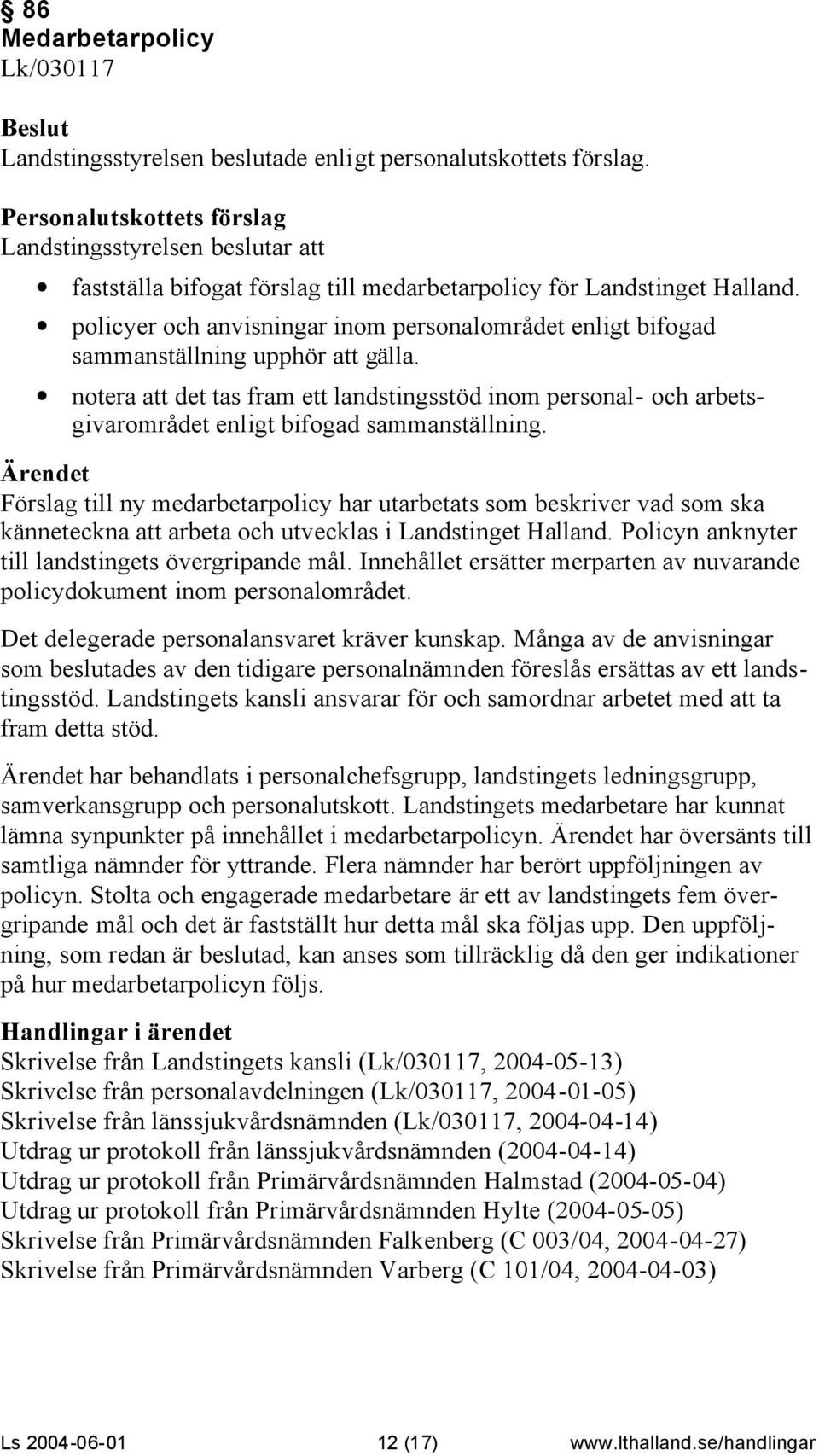 policyer och anvisningar inom personalområdet enligt bifogad sammanställning upphör att gälla.