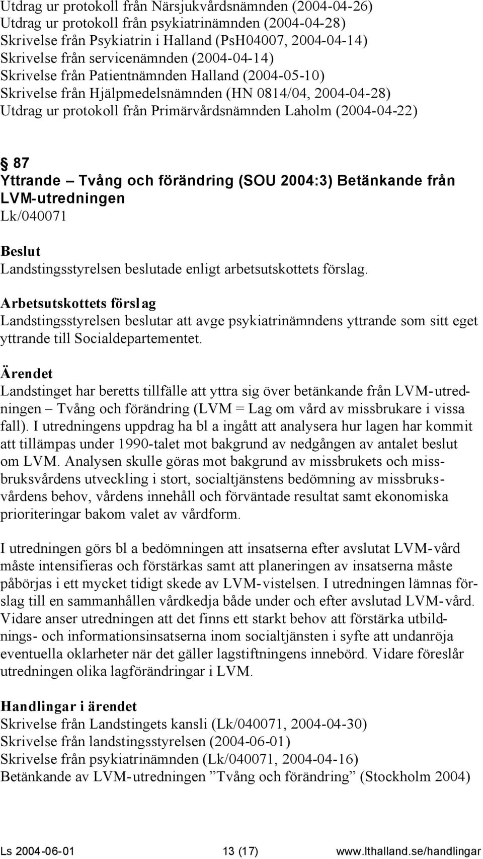 (2004-04-22) 87 Yttrande Tvång och förändring (SOU 2004:3) Betänkande från LVM-utredningen Lk/040071 Landstingsstyrelsen beslutar att avge psykiatrinämndens yttrande som sitt eget yttrande till