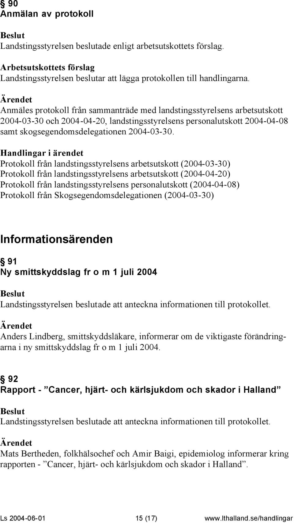 Protokoll från landstingsstyrelsens arbetsutskott (2004-03-30) Protokoll från landstingsstyrelsens arbetsutskott (2004-04-20) Protokoll från landstingsstyrelsens personalutskott (2004-04-08)