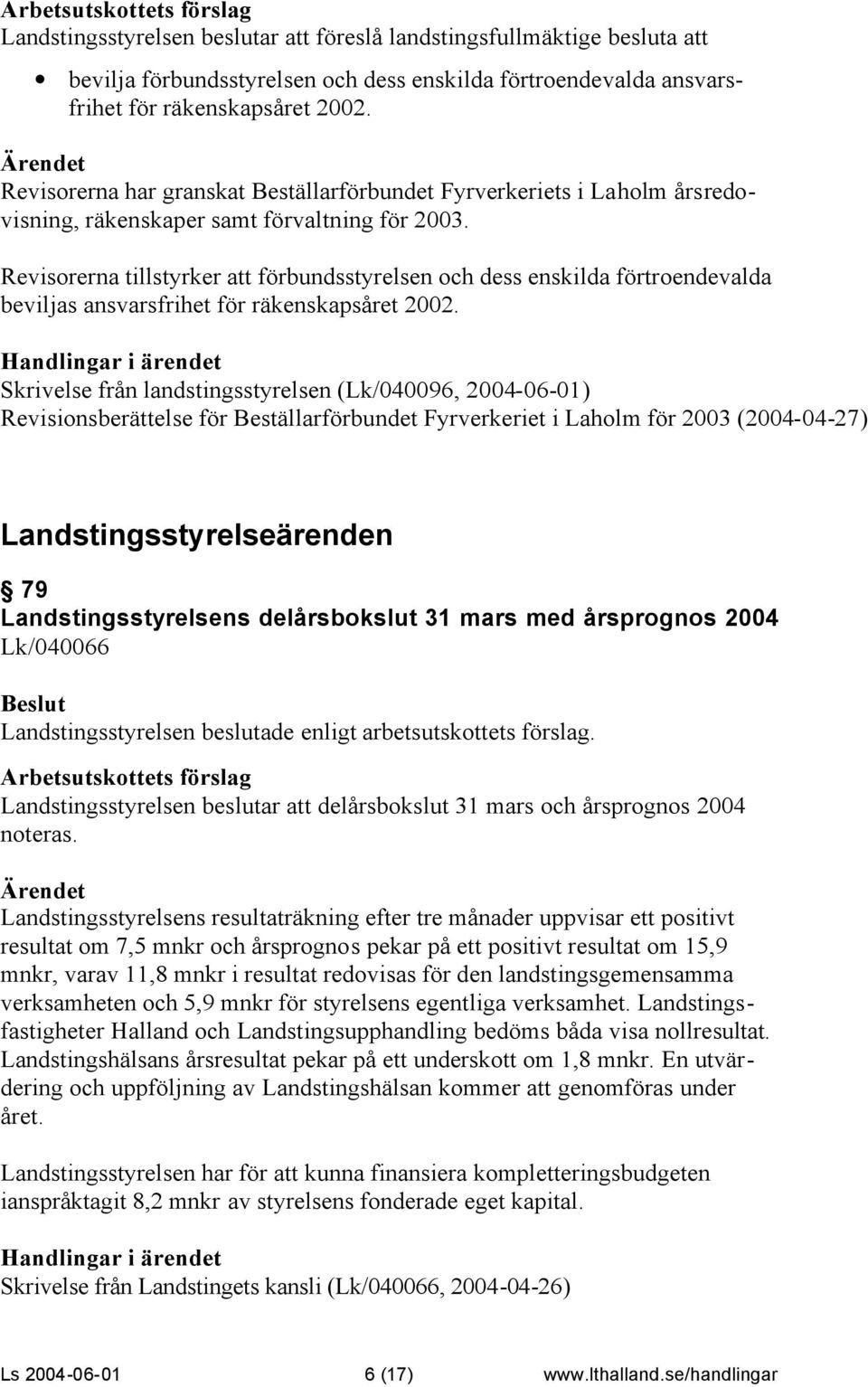 Revisorerna tillstyrker att förbundsstyrelsen och dess enskilda förtroendevalda beviljas ansvarsfrihet för räkenskapsåret 2002.