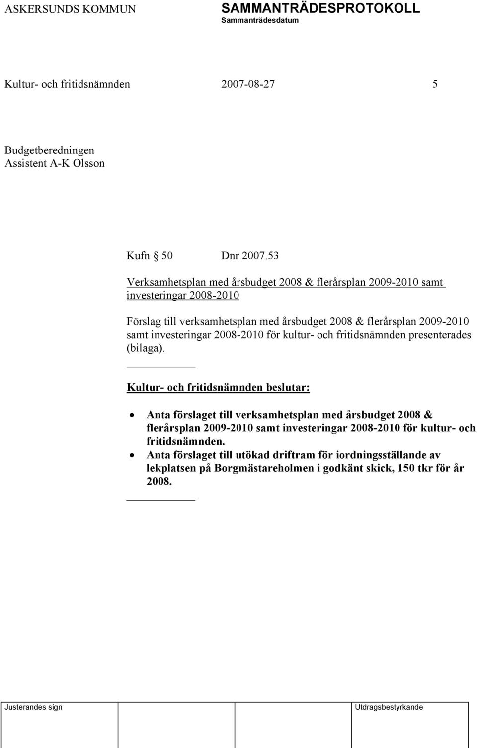 2009-2010 samt investeringar 2008-2010 för kultur- och fritidsnämnden presenterades (bilaga).