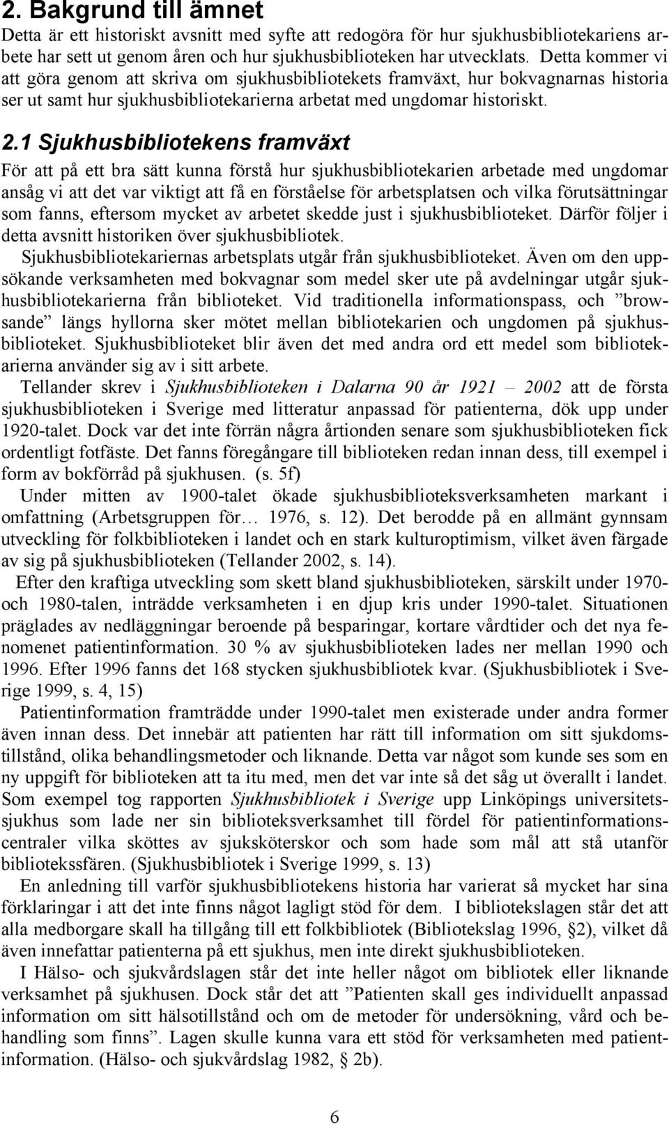 1 Sjukhusbibliotekens framväxt För att på ett bra sätt kunna förstå hur sjukhusbibliotekarien arbetade med ungdomar ansåg vi att det var viktigt att få en förståelse för arbetsplatsen och vilka