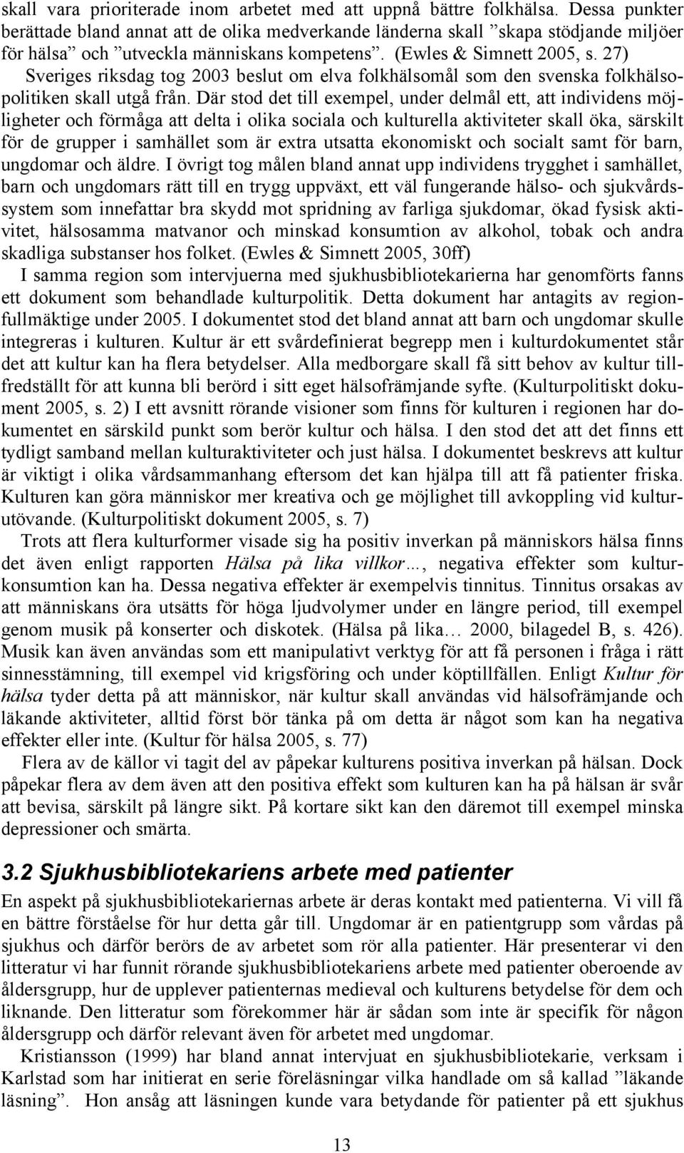 27) Sveriges riksdag tog 2003 beslut om elva folkhälsomål som den svenska folkhälsopolitiken skall utgå från.