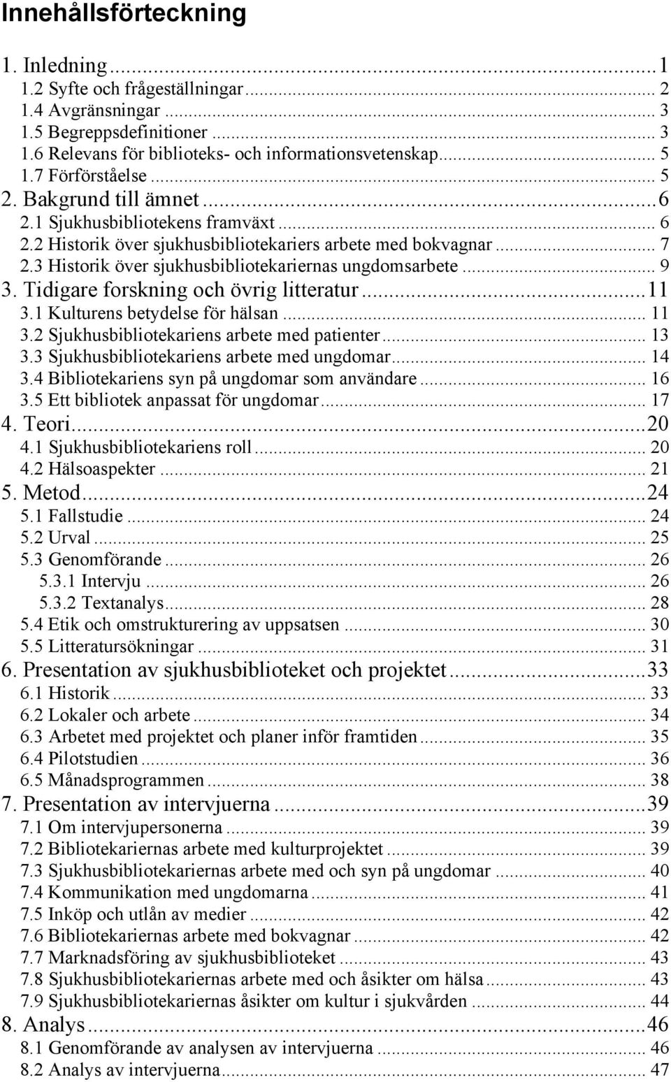 3 Historik över sjukhusbibliotekariernas ungdomsarbete... 9 3. Tidigare forskning och övrig litteratur...11 3.1 Kulturens betydelse för hälsan... 11 3.2 Sjukhusbibliotekariens arbete med patienter.