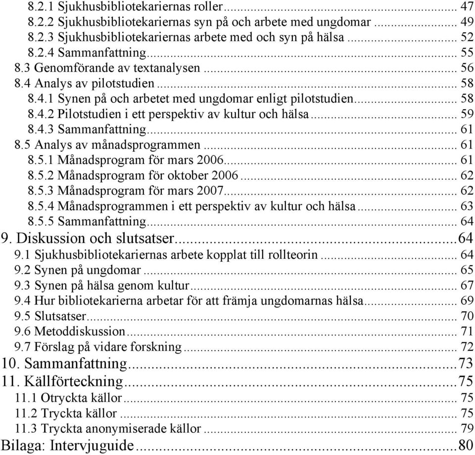 .. 59 8.4.3 Sammanfattning... 61 8.5 Analys av månadsprogrammen... 61 8.5.1 Månadsprogram för mars 2006... 61 8.5.2 Månadsprogram för oktober 2006... 62 8.5.3 Månadsprogram för mars 2007... 62 8.5.4 Månadsprogrammen i ett perspektiv av kultur och hälsa.