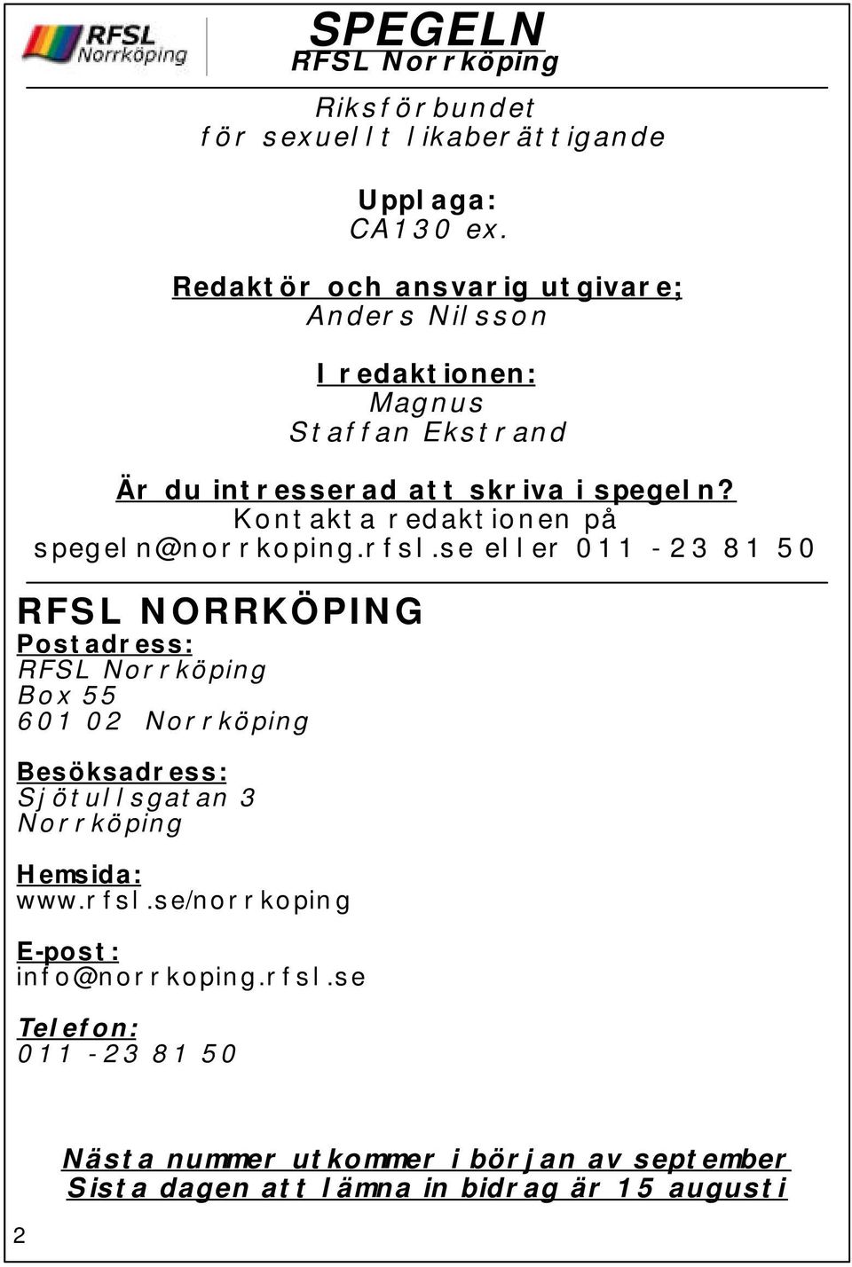 se eller 011-23 81 50 RFSL NORRKÖPING Postadress: RFSL Norrköping Box 55 601 02 Norrköping Besöksadress: Sjötullsgatan 3 Norrköping Hemsida: