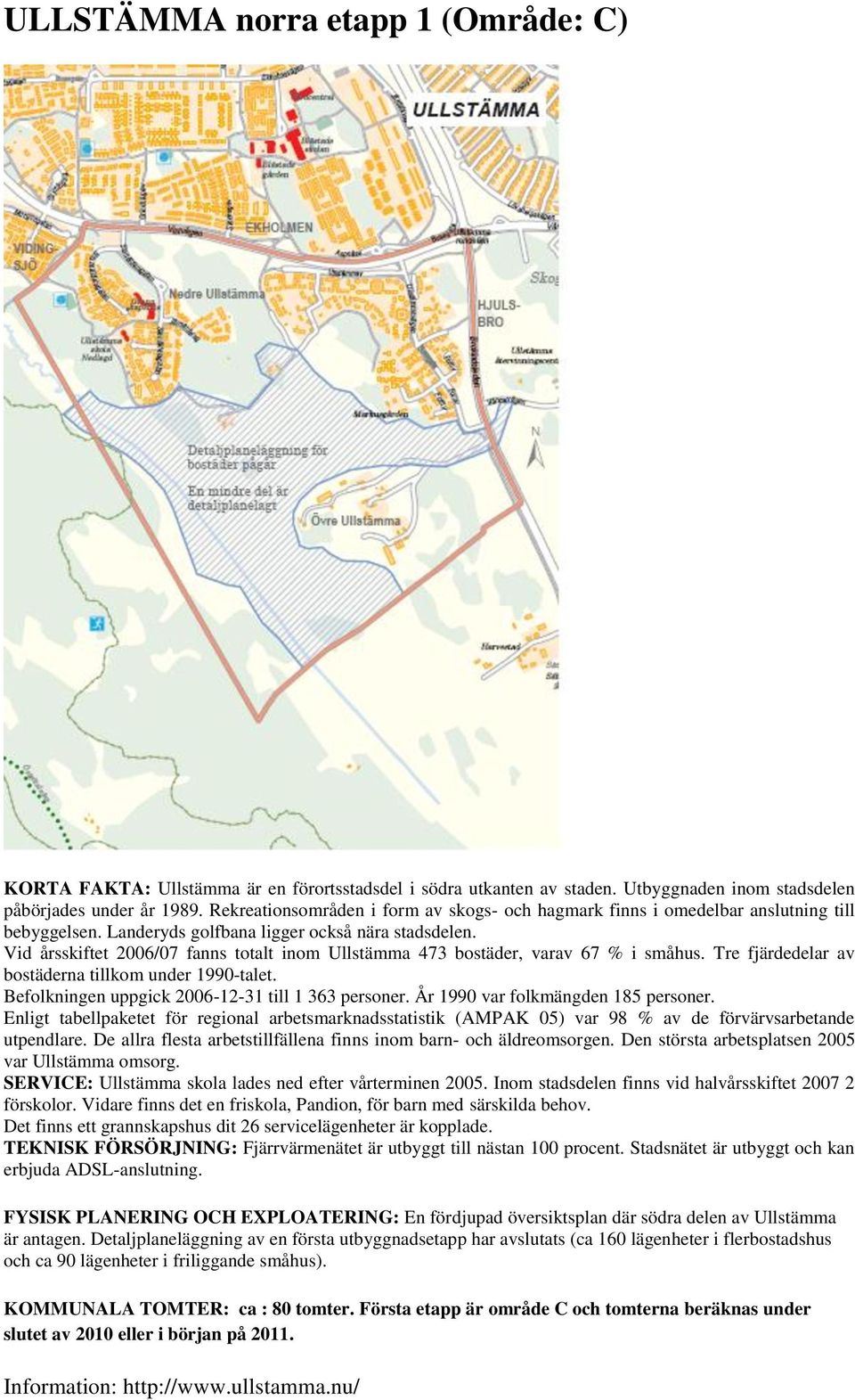 Vid årsskiftet 2006/07 fanns totalt inom Ullstämma 473 bostäder, varav 67 % i småhus. Tre fjärdedelar av bostäderna tillkom under 1990-talet. Befolkningen uppgick 2006-12-31 till 1 363 personer.