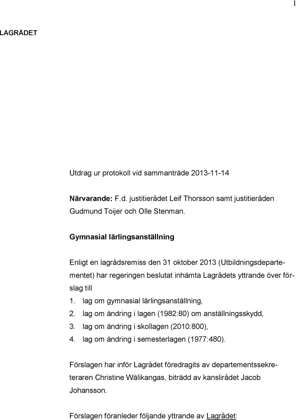 lag om gymnasial lärlingsanställning, 2. lag om ändring i lagen (1982:80) om anställningsskydd, 3. lag om ändring i skollagen (2010:800), 4.