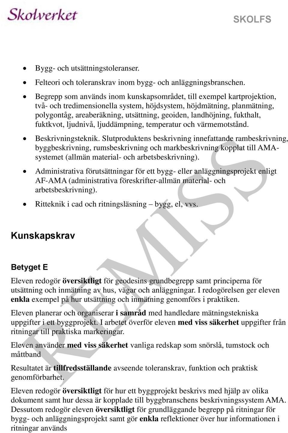 landhöjning, fukthalt, fuktkvot, ljudnivå, ljuddämpning, temperatur och värmemotstånd. Beskrivningsteknik.