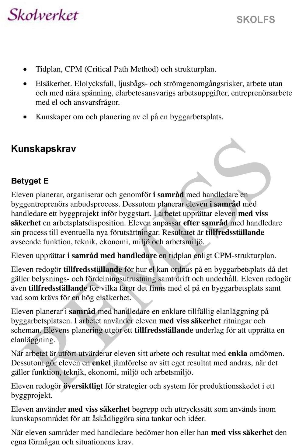 Kunskaper om och planering av el på en byggarbetsplats. Kunskapskrav Betyget E Eleven planerar, organiserar och genomför i samråd med handledare en byggentreprenörs anbudsprocess.