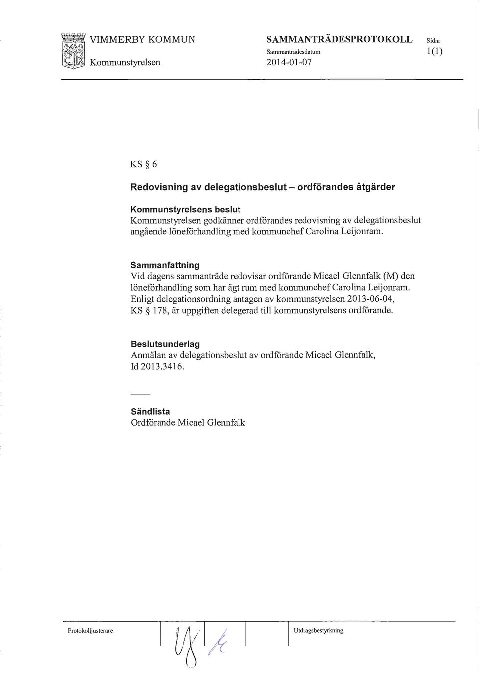 Sammanfattning Vid dagens sammanträde redovisar ordfårande Micael Glennfalk (M) den löneforhandling som har ägt rum med kommunchef Carolina Leijonram.