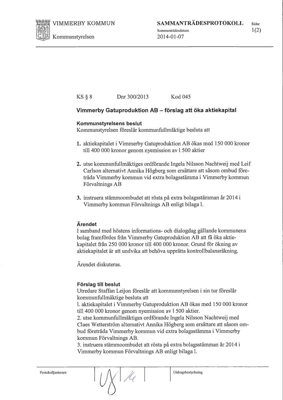 besluta att l. aktiekapitalet i Vimmerby Gatuproduktion AB ökas med 150 000 kronor till 400 000 kronor genom nyemission av l 500 aktier 2.