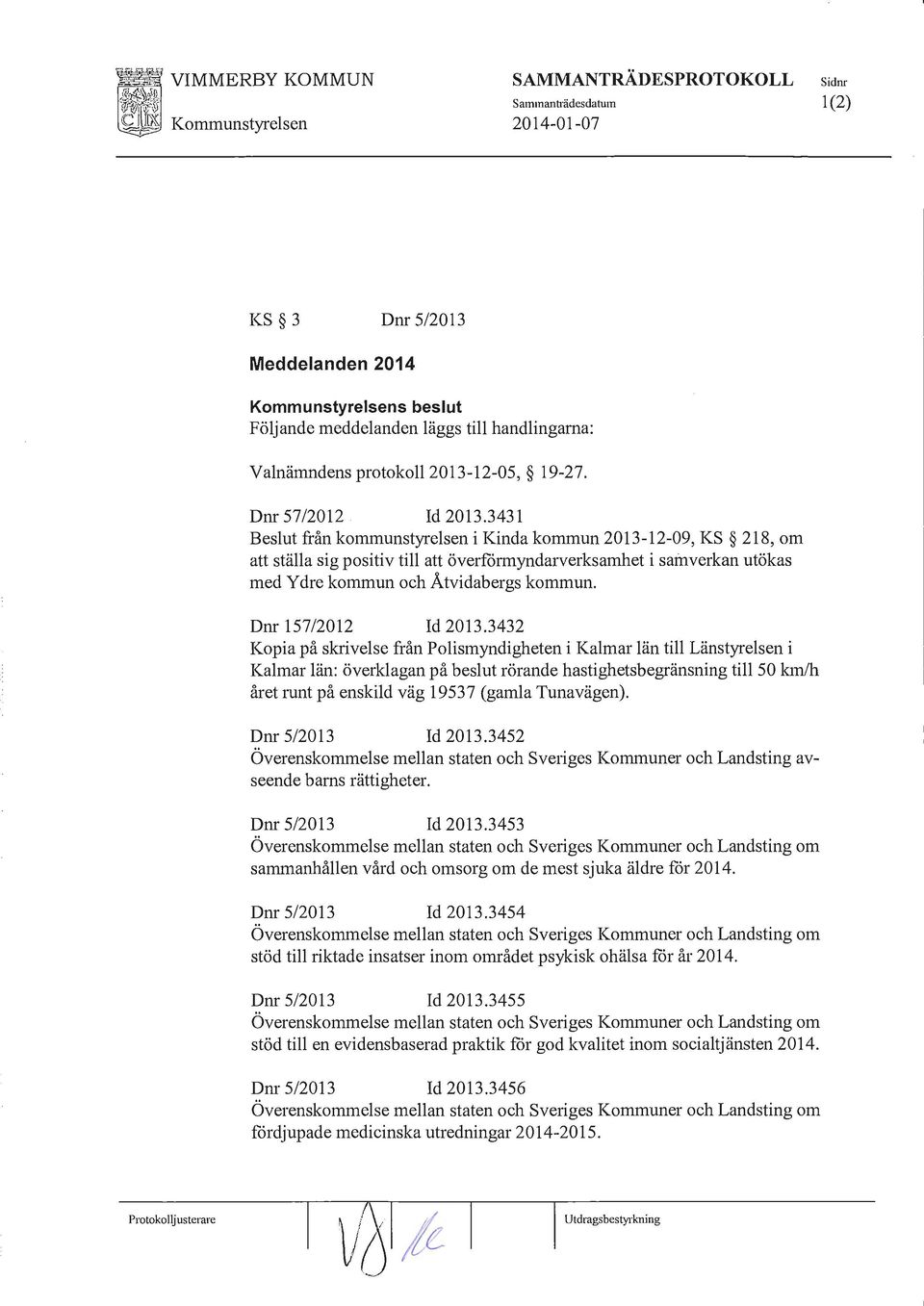 3431 Beslut från kommunstyrelsen i Kinda kommun 2013-12-09, KS 218, om att ställa sig positiv till att överfårmyndarverksamhet i samverkan utökas med Y dre kommun och Åtvidabergs kommun.