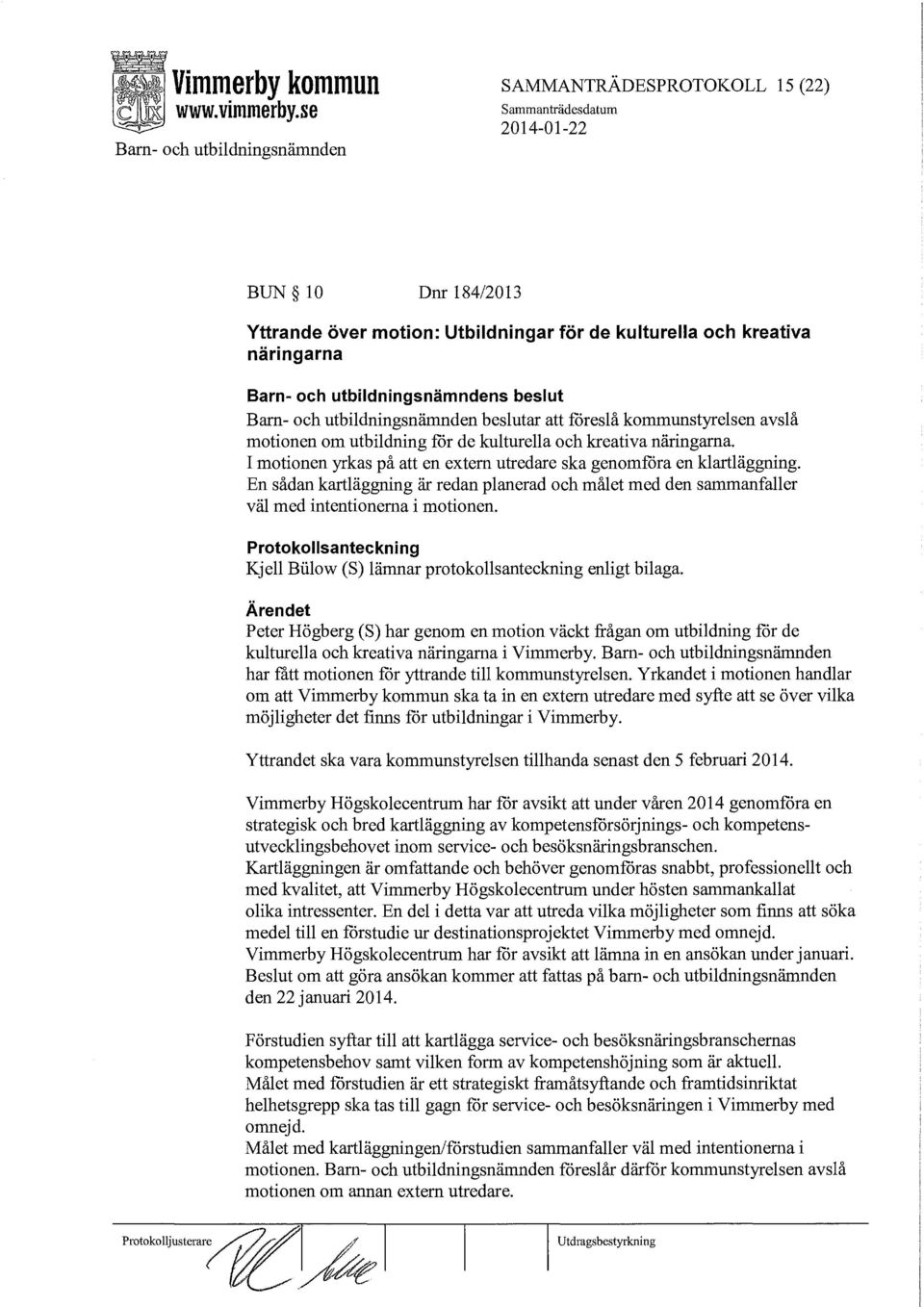 En sådan kartläggning är redan planerad och målet med den sammanfaller väl med intentionerna i motionen. Protokollsanteckning Kjell Biilow (S) lämnar protokollsanteckning enligt bilaga.