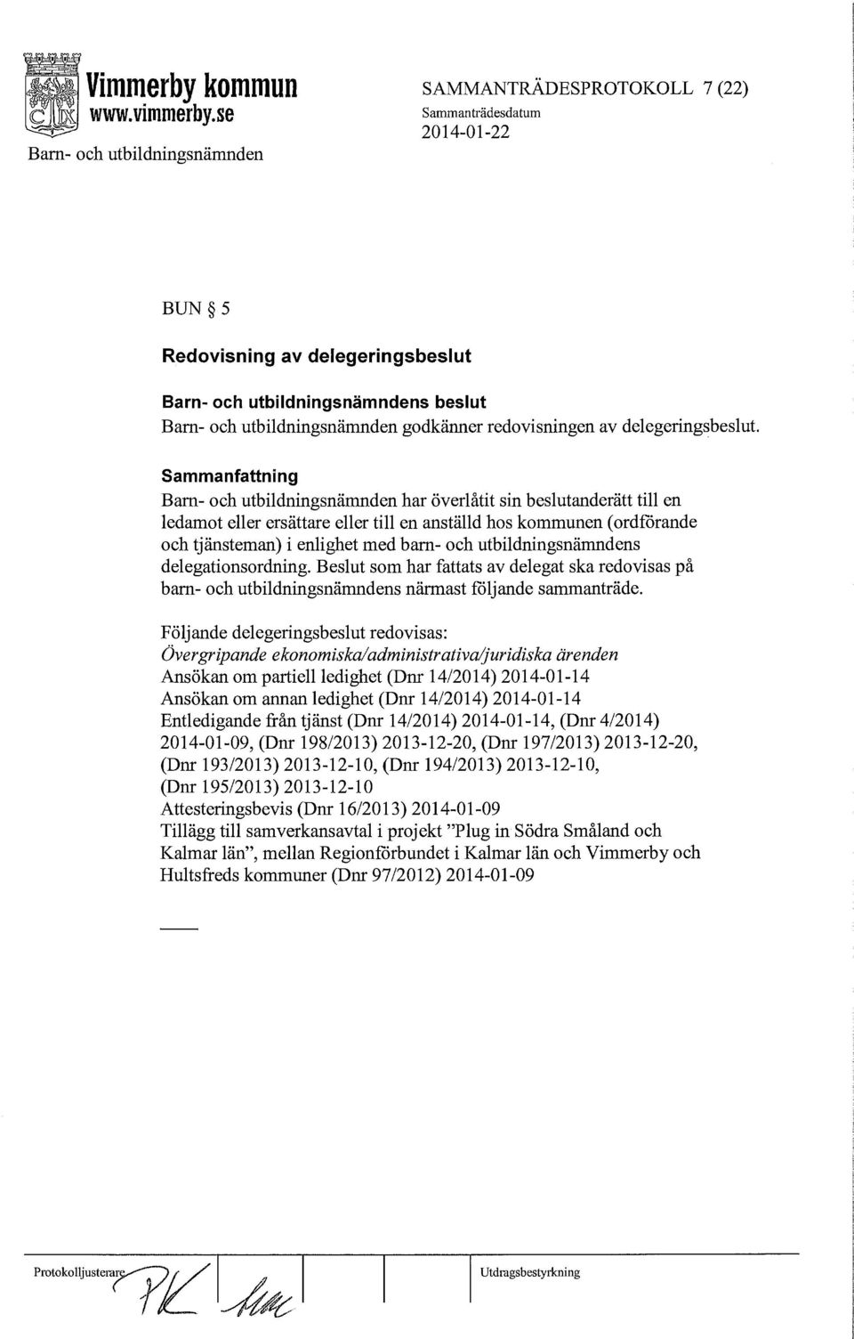 delegationsordning. Beslut som har fattats av delegat ska redovisas på barn- och utbildningsnämndens närmast följande sammanträde.