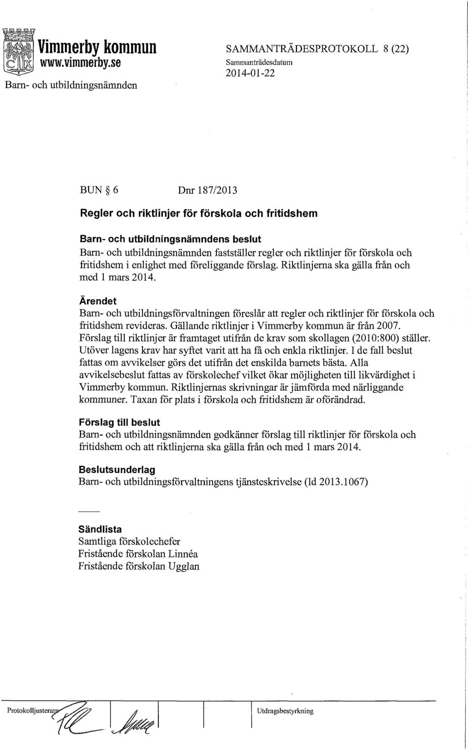 Gällande riktlinjer i Vimmerby kommun är från 2007. Förslag till riktlinjer är framtaget utifrån de krav som skollagen (2010:800) ställer.