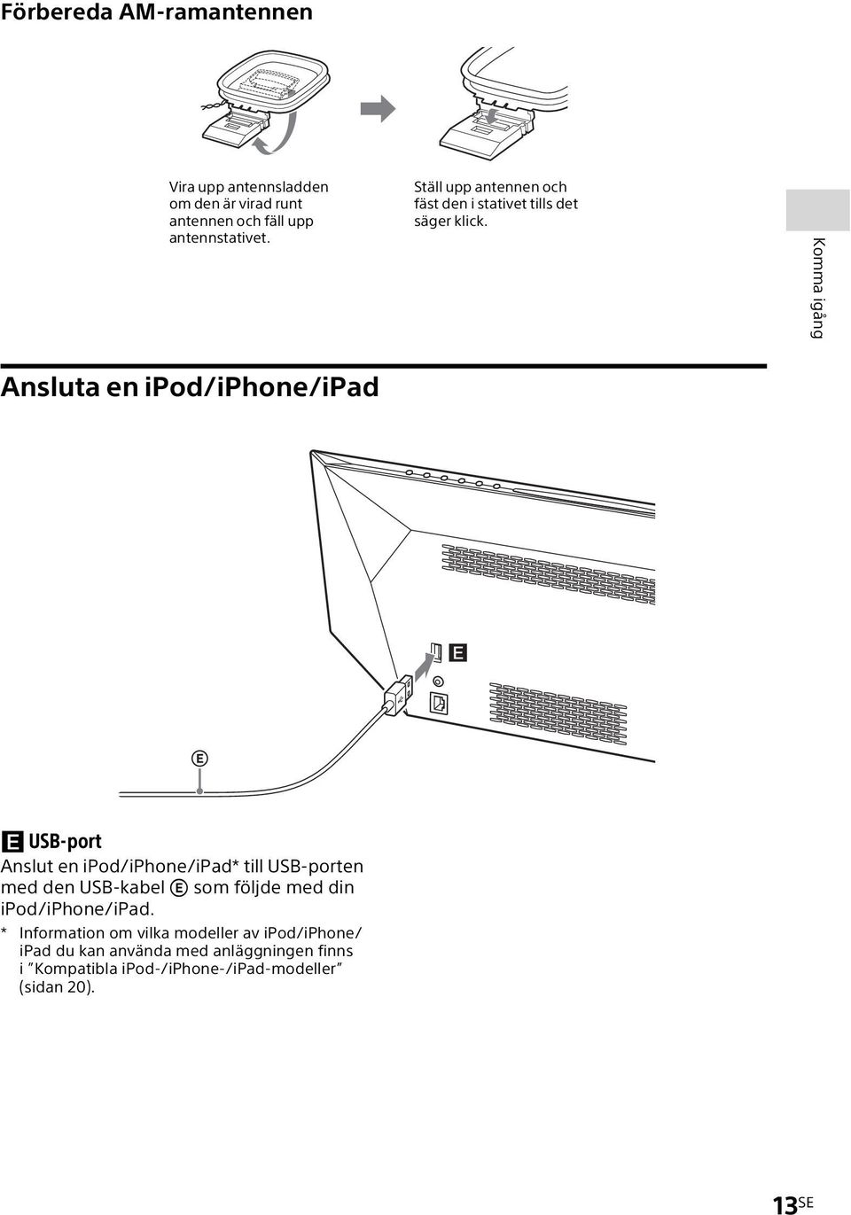 Komma igång Ansluta en ipod/iphone/ipad USB-port Anslut en ipod/iphone/ipad* till USB-porten med den USB-kabel som