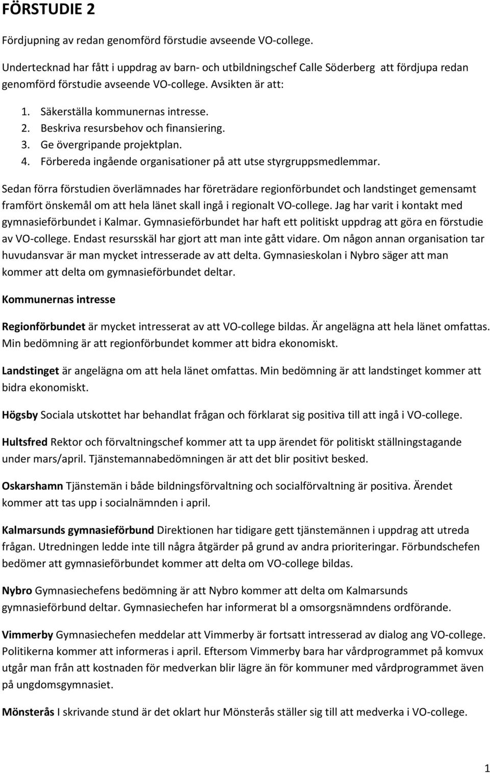 Beskriva resursbehov och finansiering. 3. Ge övergripande projektplan. 4. Förbereda ingående organisationer på att utse styrgruppsmedlemmar.