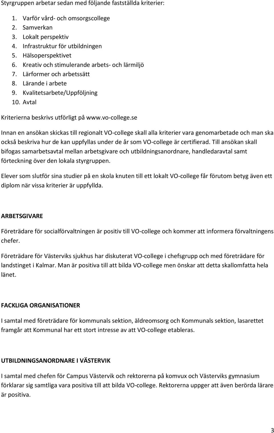 se Innan en ansökan skickas till regionalt VO-college skall alla kriterier vara genomarbetade och man ska också beskriva hur de kan uppfyllas under de år som VO-college är certifierad.