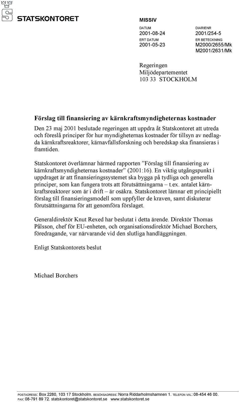 kärnkraftsreaktorer, kärnavfallsforskning och beredskap ska finansieras i framtiden.